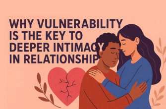 Why Vulnerability is the Key to Deeper Intimacy in Relationships