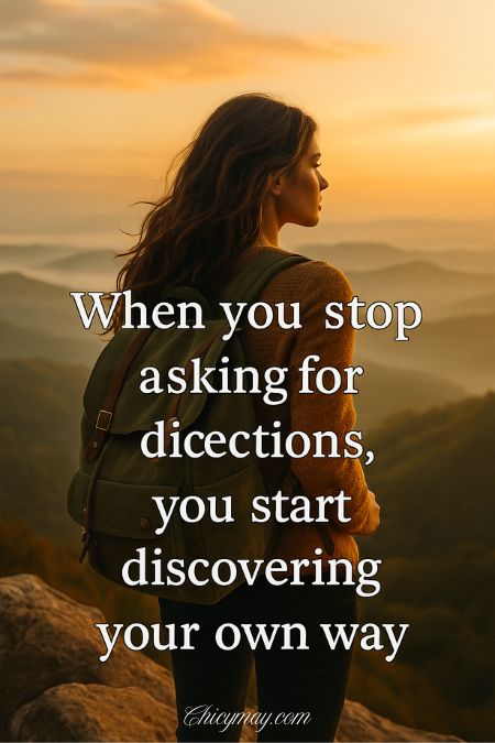 💬 “When you stop asking for directions, you start discovering your own way.”